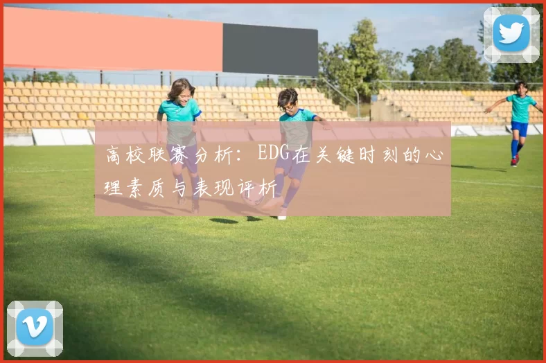 高校联赛分析：EDG在关键时刻的心理素质与表现评析