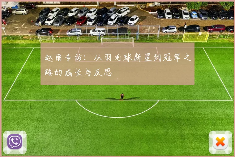 赵丽专访：从羽毛球新星到冠军之路的成长与反思