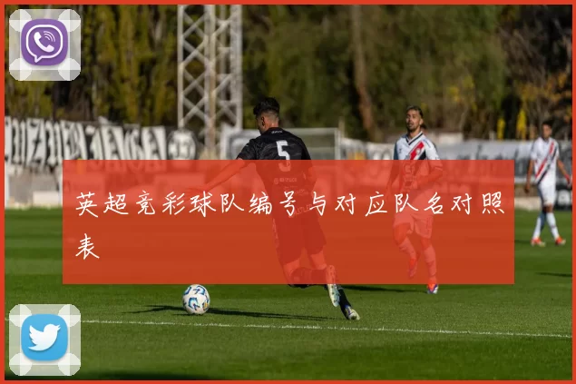 英超竞彩球队编号与对应队名对照表
