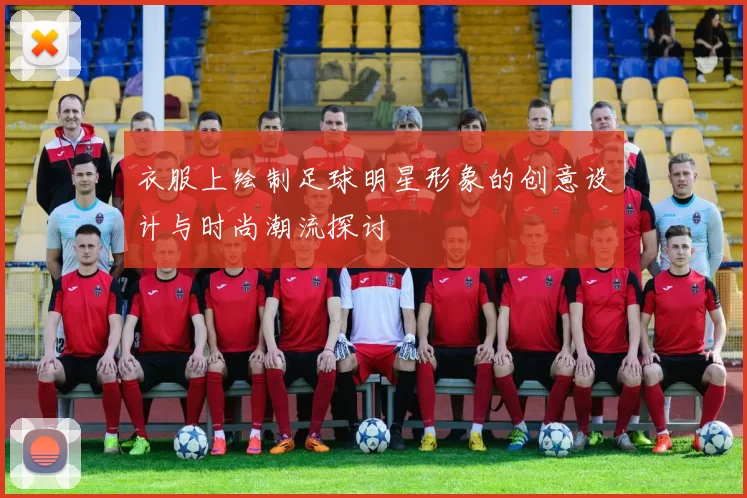 衣服上绘制足球明星形象的创意设计与时尚潮流探讨