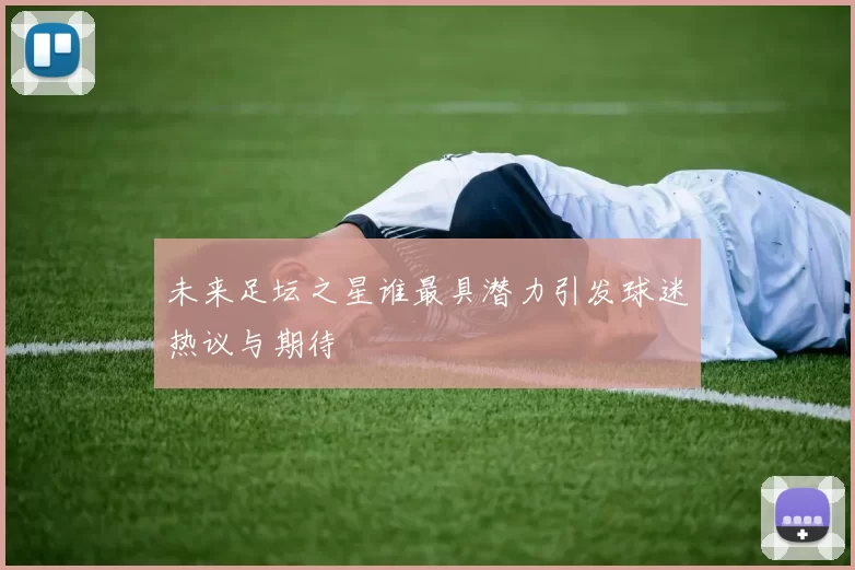未来足坛之星谁最具潜力引发球迷热议与期待