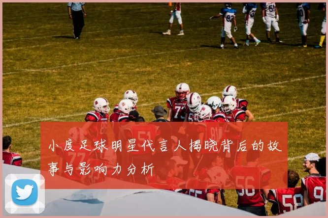 小度足球明星代言人揭晓背后的故事与影响力分析