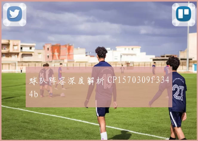 球队阵容深度解析 CP1570309f3344b