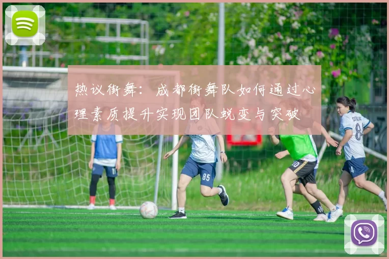 热议街舞：成都街舞队如何通过心理素质提升实现团队蜕变与突破