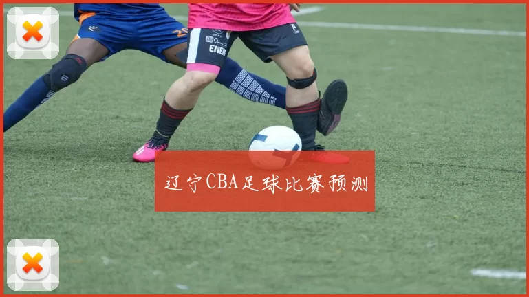 辽宁CBA足球比赛预测
